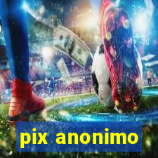 pix anonimo